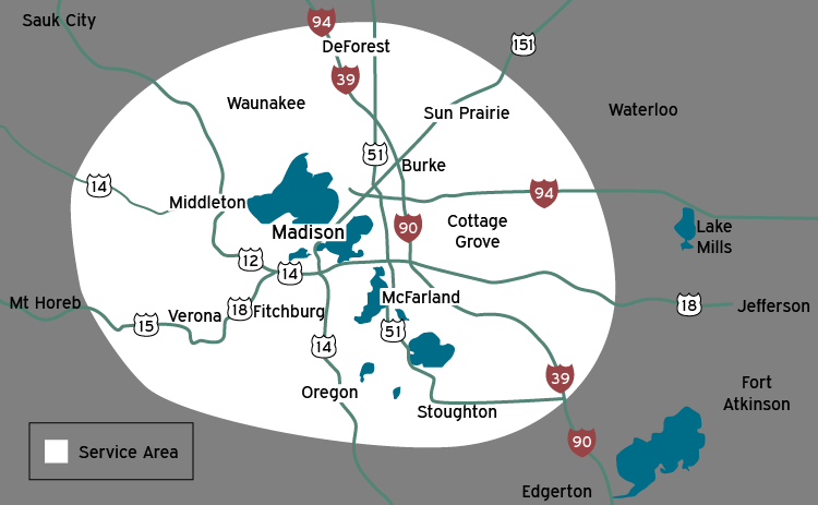 Our service area includes these Wisconsin cities and towns: Madison, McFarland, Cottage Grove, Fitchburg, Middleton, Burke, Waunakee, Sun Prairie, Stoughton, Oregon, Verona, and DeForest.